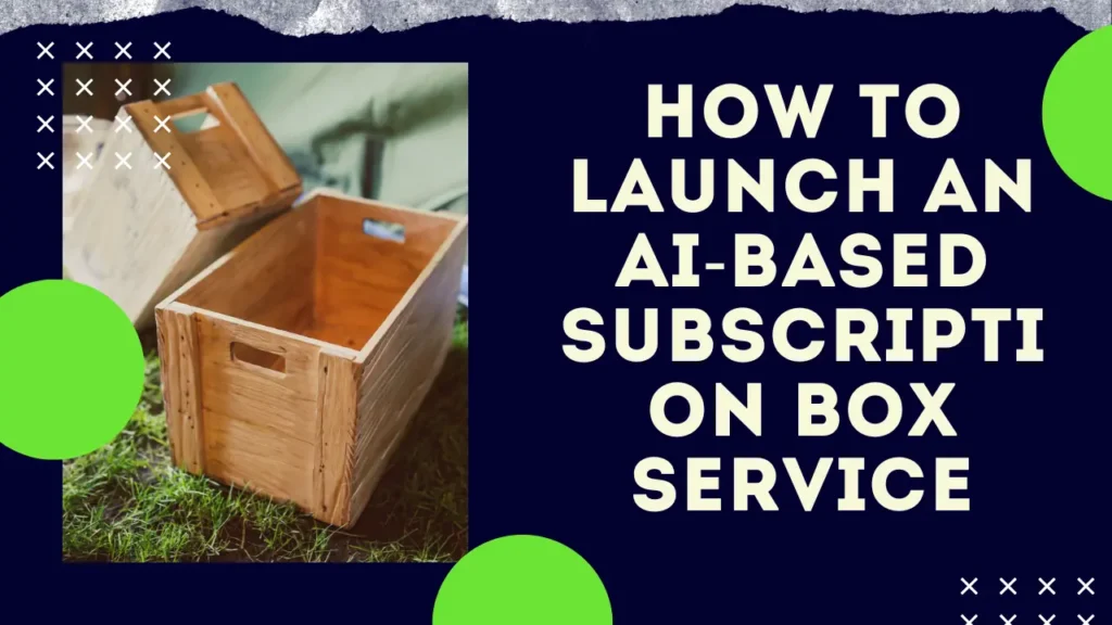 How to Launch an AI-Based Subscription Box Service