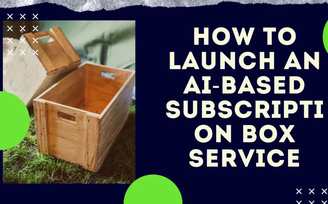 How to Launch an AI-Based Subscription Box Service