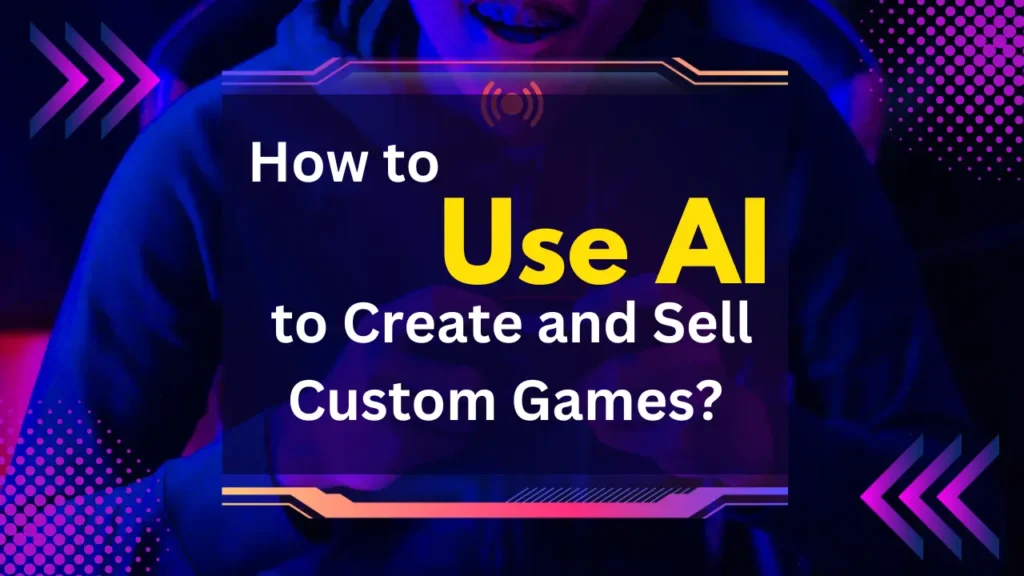 How to Use AI to Create and Sell Custom Games